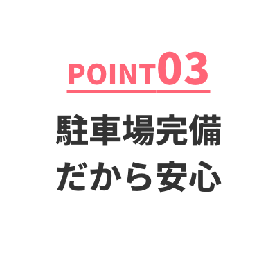 POINT03 駐車場完備だから安心